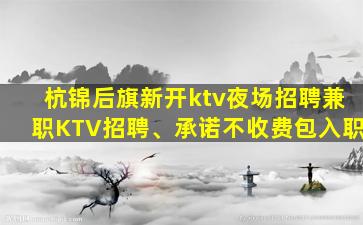 杭锦后旗新开ktv夜场招聘兼职KTV招聘、承诺不收费包入职